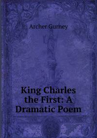 King Charles the First: A Dramatic Poem