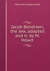 Jacob Bendixen, the Jew, adapted and tr. by M. Howit