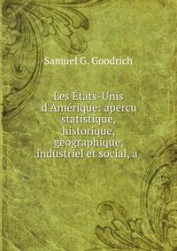 Les ?tats-Unis d'Am?rique: apercu statistique, historique, geographique, industriel et social, a .