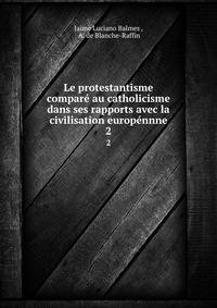 Le protestantisme compar au catholicisme dans ses rapports avec la civilisation europnnne. 2