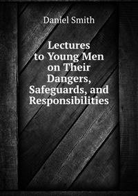 Lectures to Young Men on Their Dangers, Safeguards, and Responsibilities