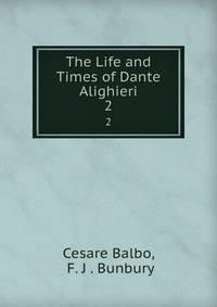 The Life and Times of Dante Alighieri. 2