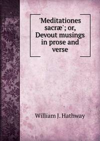 'Meditationes sacr?'; or, Devout musings in prose and verse
