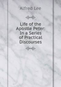 Life of the Apostle Peter: In a Series of Practical Discourses