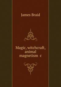 Magic, witchcraft, animal magnetism &amp;c