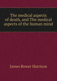 The medical aspects of death, and The medical aspects of the human mind