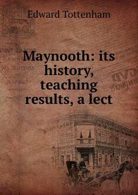 Maynooth: its history, teaching &amp; results, a lect