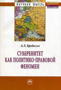 Суверенитет как политико-правовой феномен: Монография А.Л. Бредихин. - (Научная мысль).
