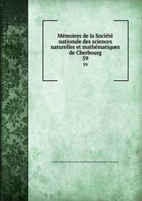 Memoires de la Societe nationale des sciences naturelles et mathematiques de Cherbourg