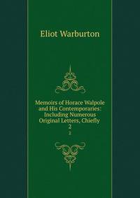 Memoirs of Horace Walpole and His Contemporaries: Including Numerous Original Letters, Chiefly .. 2
