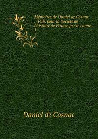 M?moires de Daniel de Cosnac .: Pub. pour la Soci?t? de l'histoire de France par le comte .
