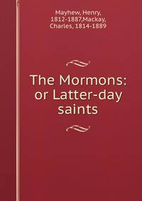 The Mormons: or Latter-day saints