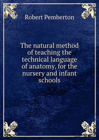 The natural method of teaching the technical language of anatomy, for the nursery and infant schools