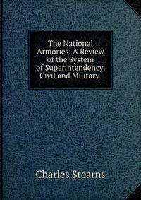 The National Armories: A Review of the System of Superintendency, Civil and Military .