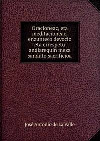 Oracioneac, eta meditacioneac, enzunteco devocio eta errespetu andiarequin meza sanduto sacrificioa