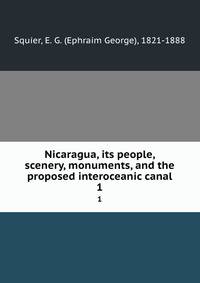 Nicaragua, its people, scenery, monuments, and the proposed interoceanic canal. 1