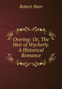 Overing: Or, The Heir of Wycherly. A Historical Romance