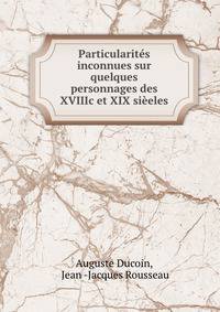 Particularites inconnues sur quelques personnages des XVIIIc et XIX sieeles