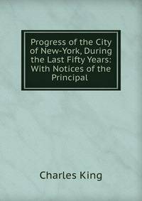 Progress of the City of New-York, During the Last Fifty Years: With Notices of the Principal .