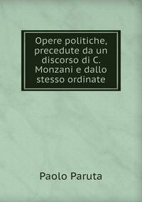 Opere politiche, precedute da un discorso di C. Monzani e dallo stesso ordinate