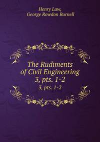 The Rudiments of Civil Engineering. 3, pts. 1-2
