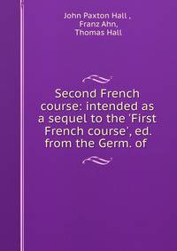 Second French course: intended as a sequel to the 'First French course', ed. from the Germ. of .