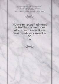 Nouveau recueil general de traites: conventions et autres transactions remarquables, servant a .