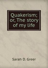 Quakerism; or, The story of my life