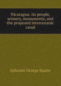 Nicaragua: its people, scenery, monuments, and the proposed interoceanic canal