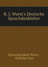R. J. Wurst's Deutsche Sprachdenklehre