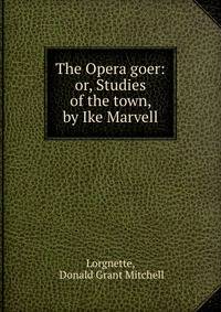 The Opera goer: or, Studies of the town, by Ike Marvell