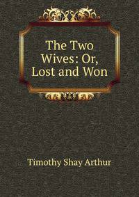 The Two Wives: Or, Lost and Won