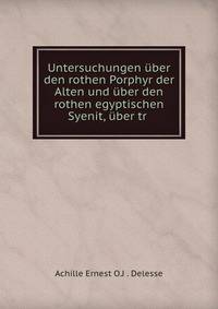 Untersuchungen uber den rothen Porphyr der Alten und uber den rothen egyptischen Syenit, uber tr .