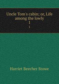 Uncle Tom's cabin; or, Life among the lowly