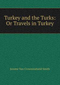 Turkey and the Turks: Or Travels in Turkey