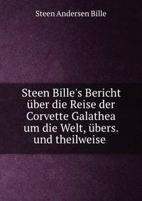 Steen Bille's Bericht ?ber die Reise der Corvette Galathea um die Welt, ?bers. und theilweise .