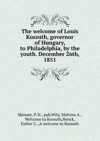 The welcome of Louis Kossuth, governor of Hungary, to Philadelphia, by the youth. December 26th, 1851
