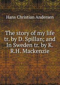The story of my life tr. by D. Spillan; and In Sweden tr. by K.R.H. Mackenzie.