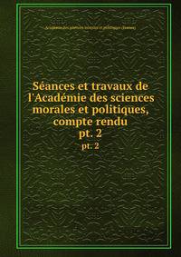 S?ances et travaux de l'Acad?mie des sciences morales et politiques, compte rendu