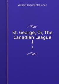 St. George; Or, The Canadian League. 1