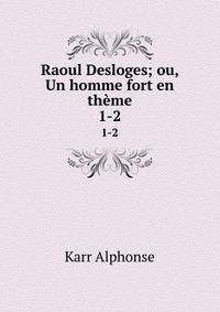 Raoul Desloges; ou, Un homme fort en thme.. 1-2