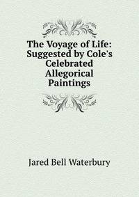The Voyage of Life: Suggested by Cole's Celebrated Allegorical Paintings