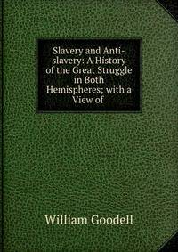 Slavery and Anti-slavery: A History of the Great Struggle in Both Hemispheres; with a View of .