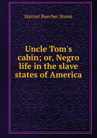 Uncle Tom's cabin; or, Negro life in the slave states of America