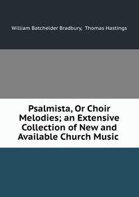 Psalmista, Or Choir Melodies; an Extensive Collection of New and Available Church Music .