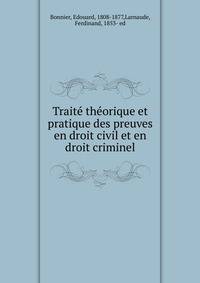 Traite? the?orique et pratique des preuves en droit civil et en droit criminel