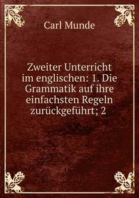 Zweiter Unterricht im englischen: 1. Die Grammatik auf ihre einfachsten Regeln zuruckgefuhrt; 2 .