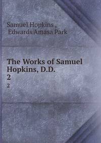 The Works of Samuel Hopkins, D.D. .. 2