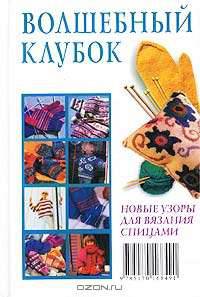 Волшебный клубок. Новые узоры для вязания спицами