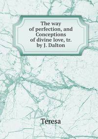 The way of perfection, and Conceptions of divine love, tr. by J. Dalton